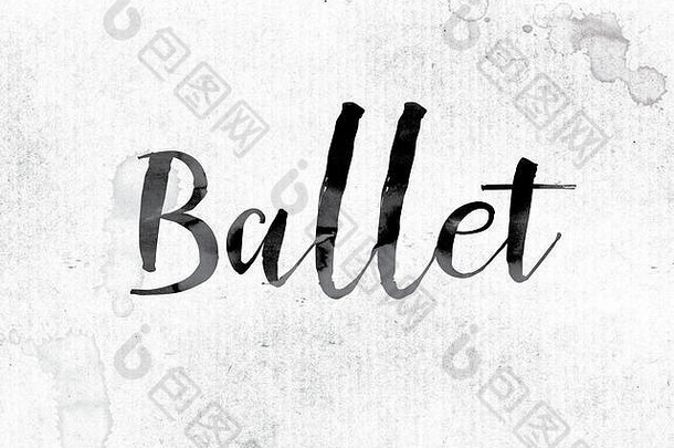芭蕾这个词的概念和主题用水彩墨水画在白纸上。
