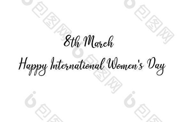 每年3月8日是国际妇女节。书法横幅。白色背景上的孤立。手绘。抽象。女权主义。