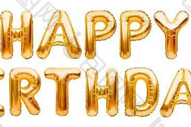 单词快乐生日使金充气气球孤立的白色背景黄金箔氦气球形成短语生日