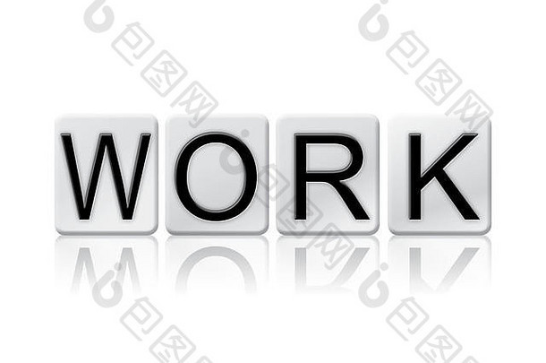 单词Work用白色背景上隔离的瓦片字母书写。